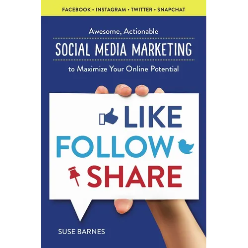 Like, Follow, Share: Awesome, Actionable Social Media Marketing to Maximize Your Online Potential - Paperback