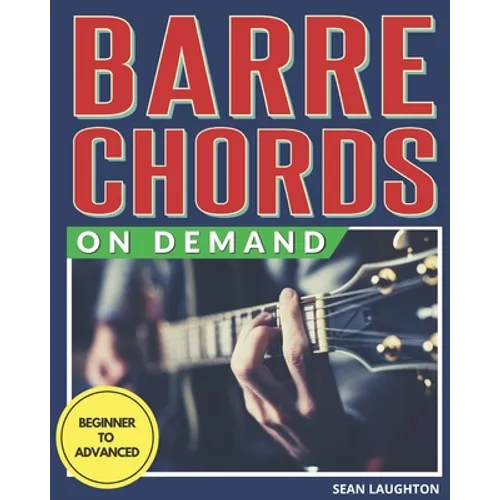 Barre Chords On Demand: Quickly Master Essential Barre Chord Shapes & Confidently Play Them All Over Your Fretboard - Paperback