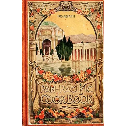 The Pan-Pacific Cookbook 1915 Reprint: Savory Bits From The Worlds Fair In San Franciso - Paperback