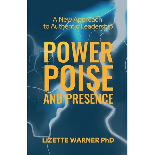 Power, Poise, and Presence: A New Approach to Authentic Leadership - Paperback