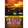 How To Let Go and Let God: From Worldly Pain to Spiritual Freedom - Paperback