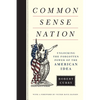 Common Sense Nation: Unlocking the Forgotten Power of the American Idea - Hardcover