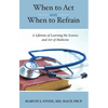 When to ACT and When to Refrain: A Lifetime of Learning the Science and Art of Medicine - Hardcover