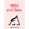 Yoga for Stiff Birds: An Illustrated Approach to Positions, Poses, and Meditations - Hardcover