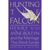 Hunting the Falcon: Henry VIII, Anne Boleyn, and the Marriage That Shook Europe - Hardcover