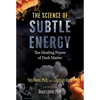 The Science of Subtle Energy: The Healing Power of Dark Matter - Paperback
