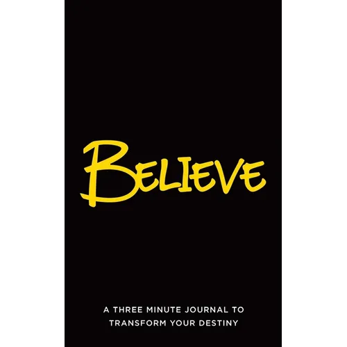 Believe: A Three Minute Journal to Transform Your Destiny - Paperback