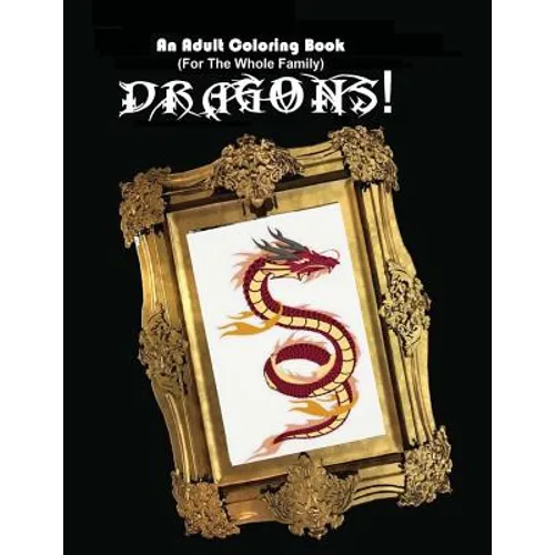 An Adult Coloring Book (For The Whole Family!) - Dragons! - Paperback