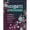 Hashimoto Wellness: A Guide to Managing Hashimoto's Disease - Paperback
