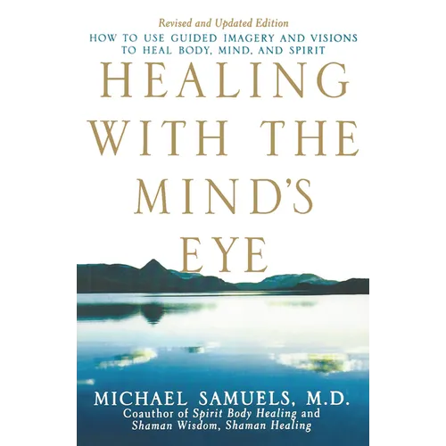 Healing with the Mind's Eye: How to Use Guided Imagery and Visions to Heal Body, Mind, and Spirit - Paperback