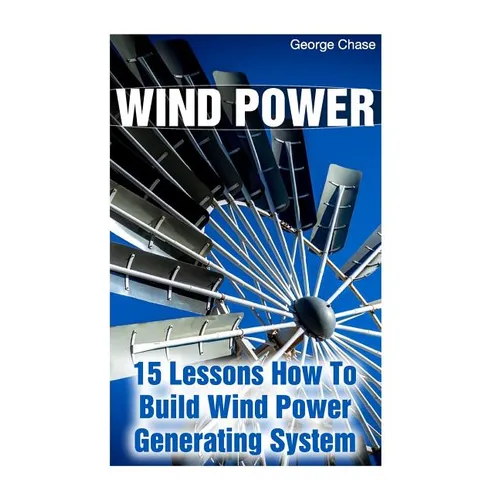 Wind Power: 15 Lessons How To Build Wind Power Generating System - Paperback