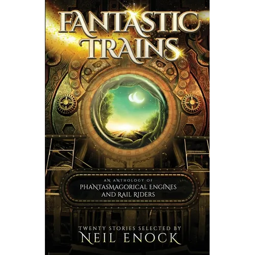 Fantastic Trains: An Anthology of Phantasmagorical Engines and Rail Riders - Paperback