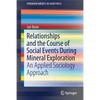 Relationships and the Course of Social Events During Mineral Exploration: An Applied Sociology Approach - Paperback
