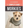 The Complete Guide to Morkies: Everything a new dog owner needs to know about the Maltese x Yorkie dog breed - Hardcover