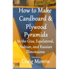 How to Make Cardboard and Plywood Pyramids in the Giza, Equilateral, Nubian, and Russian Dimensions - Paperback