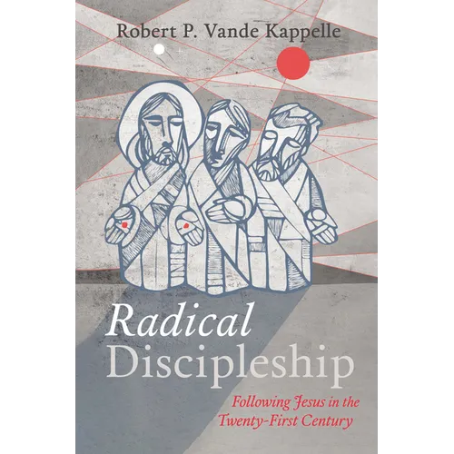 Radical Discipleship: Following Jesus in the Twenty-First Century - Hardcover