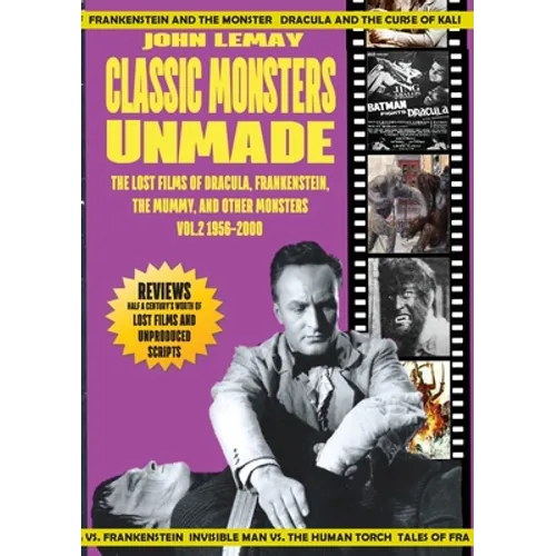 Classic Monsters Unmade: The Lost Films of Dracula, Frankenstein, the Mummy, and Other Monsters (Volume 2: 1956-2000) - Paperback
