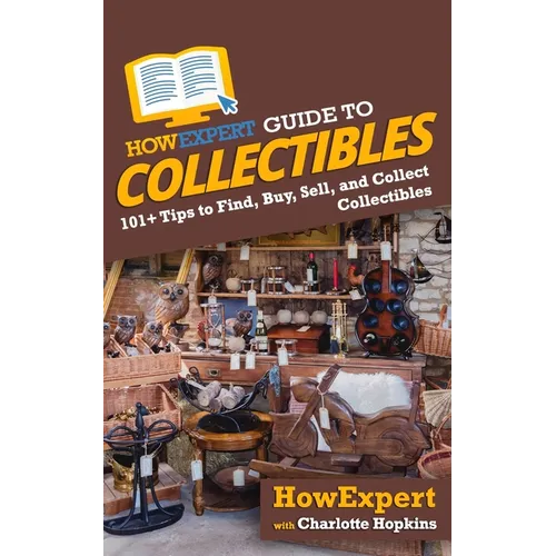 HowExpert Guide to Collectibles: 101+ Tips to Find, Buy, Sell, and Collect Collectibles - Paperback