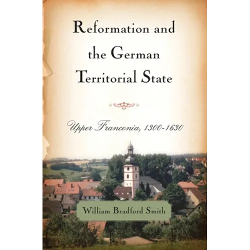 Reformation and the German Territorial State: Upper Franconia, 1300-1630 - Paperback