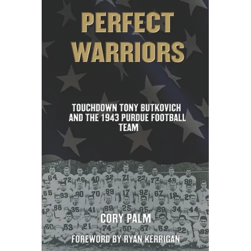 Perfect Warriors: Touchdown Tony Butkovich and the 1943 Purdue Football Team - Paperback