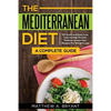 The Mediterranean Diet: A Complete Guide: Includes 50 Quick and Simple Low Calorie/High Protein Recipes For Busy Professionals and Mothers to Lose Wei - Paperback