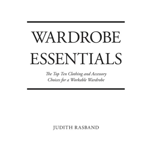 Wardrobe Essentials: The Top Ten Clothing and Accessory Choices for a Stylish Wardrobe That Works - Paperback