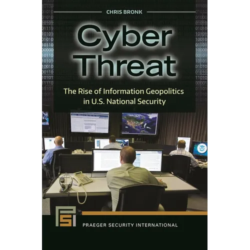 Cyber Threat: The Rise of Information Geopolitics in U.S. National Security - Hardcover