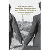 We Were Here: Sexuality, Photography, and Cultural Difference: Selected Writings by Sunil Gupta - Paperback