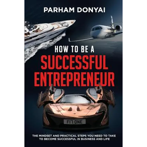 How to be a Successful Entrepreneur: The mindset and practical steps you need to take to become successful in business and life - Paperback