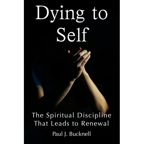 Dying to Self: The Spiritual Discipline Leading to Renewal - Paperback