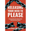 Releasing Your Need to Please: Escaping Romantic Relationships with Narcissistic Women - Paperback