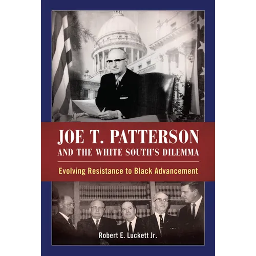 Joe T. Patterson and the White South's Dilemma: Evolving Resistance to Black Advancement - Paperback