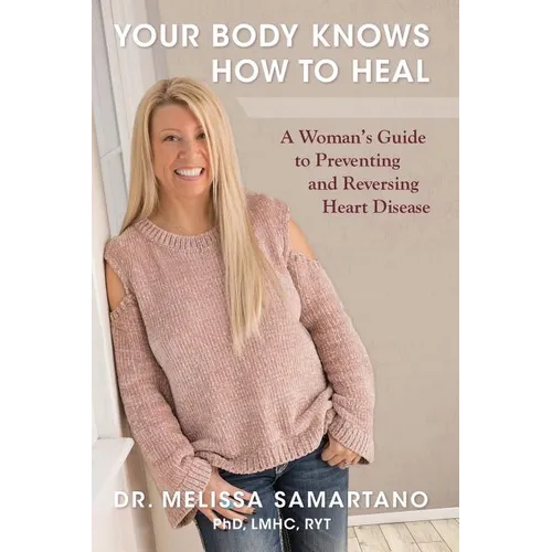 Your Body Knows How to Heal: A Woman's Guide to Preventing and Reversing Heart Disease - Paperback