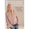 Your Body Knows How to Heal: A Woman's Guide to Preventing and Reversing Heart Disease - Paperback