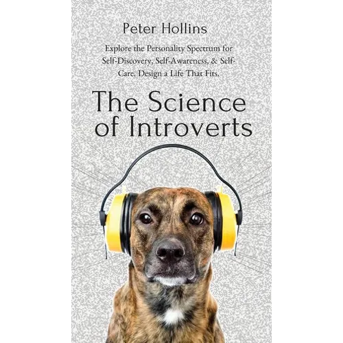 The Science of Introverts: Explore the Personality Spectrum for Self-Discovery, Self-Awareness, & Self-Care. Design a Life That Fits. - Hardcover