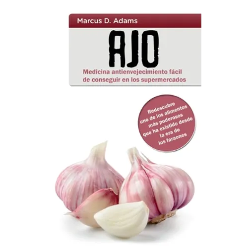 Ajo - Medicina antienvejecimiento fácil de conseguir en los supermercados: Redescubre uno de los alimentos más poderosos que ha existido desde la era - Paperback