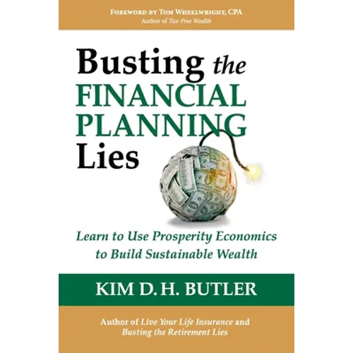 Busting the Financial Planning Lies: Learn to Use Prosperity Economics to Build Sustainable Wealth - Paperback