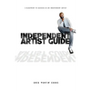 Independent Artist Guide: A blueprint to success as an indepedent artist in the music industry - Paperback