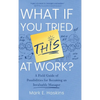 What If You Tried This At Work: A Field Guide of Possibilities for Becoming an Invaluable Manager - Hardcover
