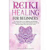 Reiki Healing for Beginners: The Ultimate Guide to Learn Mindfulness and Self-Healing Techniques. Mind Power Through Chakra Meditation, Increase Your - Paperback