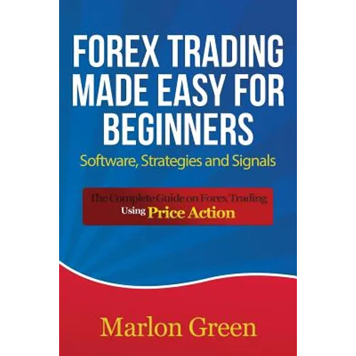 Forex Trading Made Easy for Beginners: Software, Strategies and Signals: The Complete Guide on Forex Trading Using Price Action - Paperback