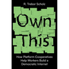Own This!: How Platform Cooperatives Help Workers Build a Democratic Internet - Hardcover