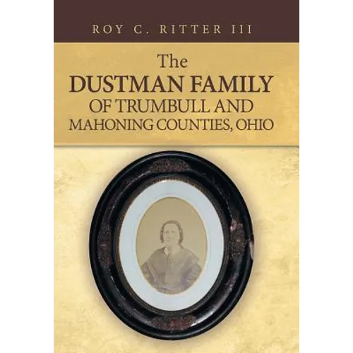 The Dustman Family of Trumbull and Mahoning Counties, Ohio - Hardcover