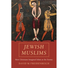 Jewish Muslims: How Christians Imagined Islam as the Enemy - Hardcover
