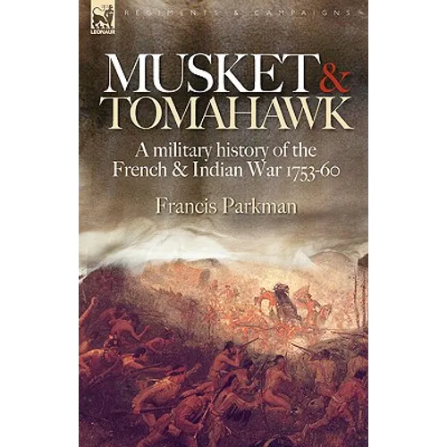 Musket & Tomahawk: A Military History of the French & Indian War, 1753-1760 - Hardcover