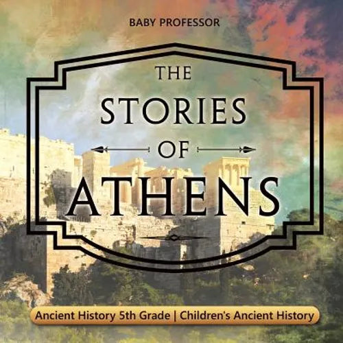 The Stories of Athens - Ancient History 5th Grade Children's Ancient History - Paperback