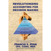 Revolutionizing Accounting for Decision Making: Combining the Disciplines of Lean with Activity Based Costing - Paperback