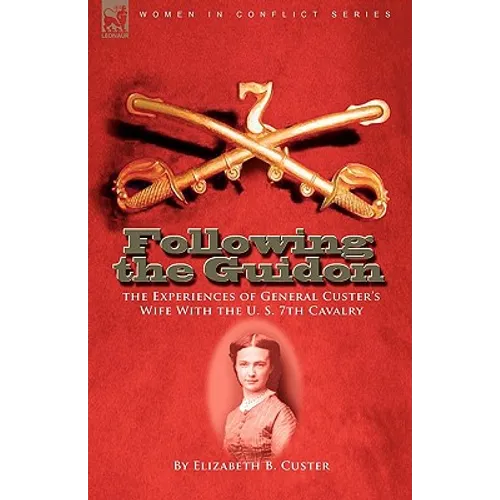 Following the Guidon: the Experiences of General Custer's Wife With the U. S. 7th Cavalry - Paperback