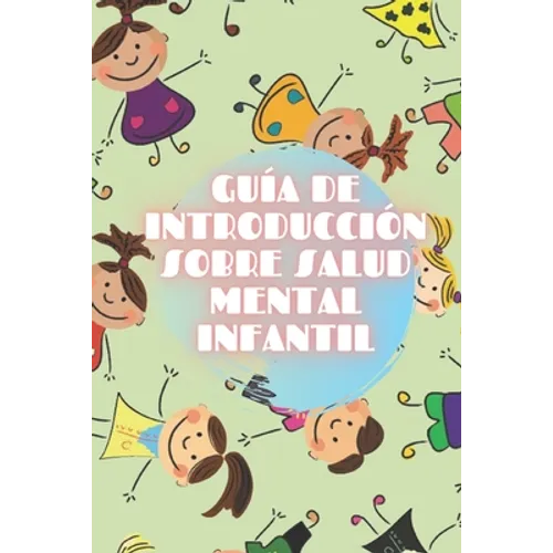Guía de Introducción Sobre Salud Mental Infantil: Nutrite de los Conceptos básicos de la SALUD MENTAL INFANTIL para comprender el desarrollo del niño! - Paperback