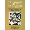 Compassionate Christ, Compassionate People: Liturgical Foundations of Christian Spirituality - Paperback